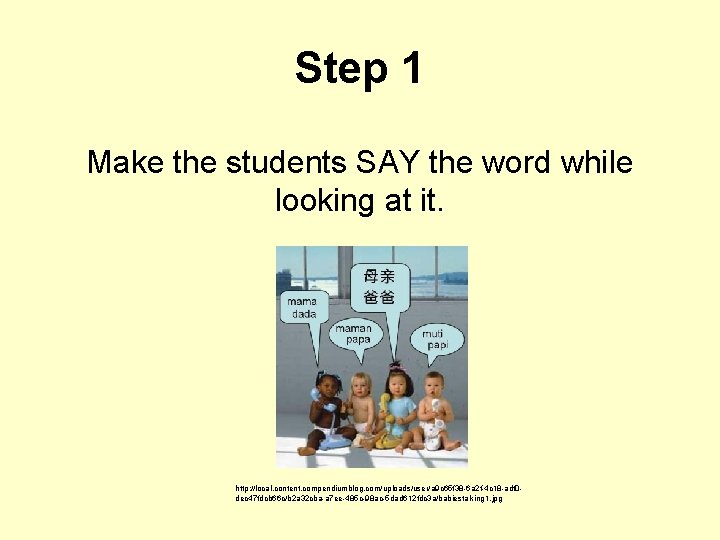 Step 1 Make the students SAY the word while looking at it. http: //local.
