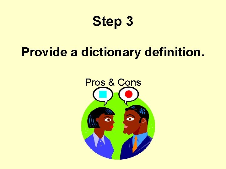 Step 3 Provide a dictionary definition. Pros & Cons 