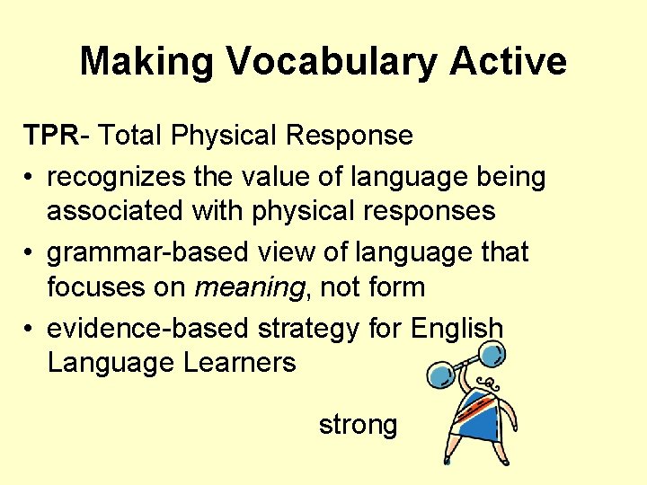 Making Vocabulary Active TPR- Total Physical Response • recognizes the value of language being