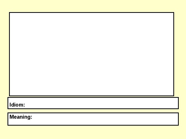 Idiom: Meaning: 