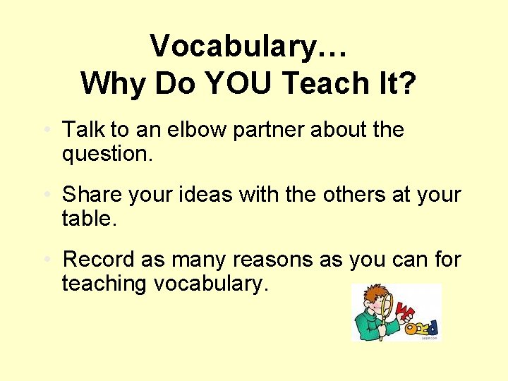 Vocabulary… Why Do YOU Teach It? • Talk to an elbow partner about the