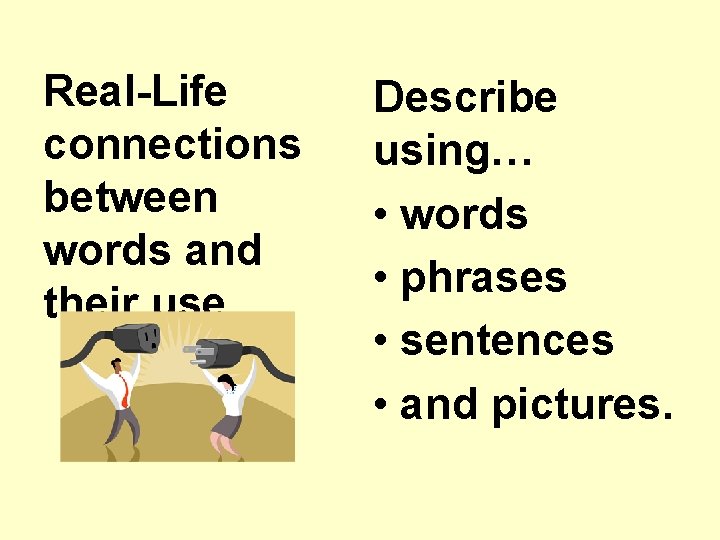 Real-Life connections between words and their use. . Describe using… • words • phrases