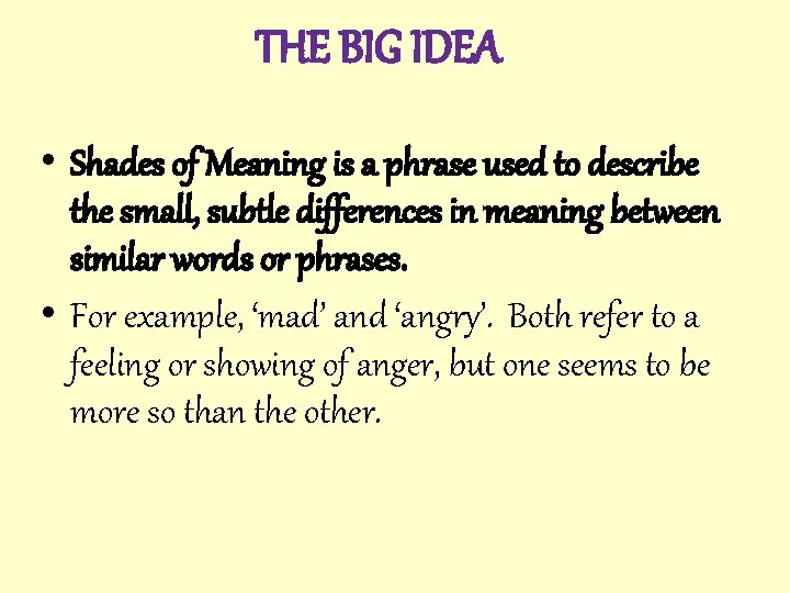 THE BIG IDEA • Shades of Meaning is a phrase used to describe the