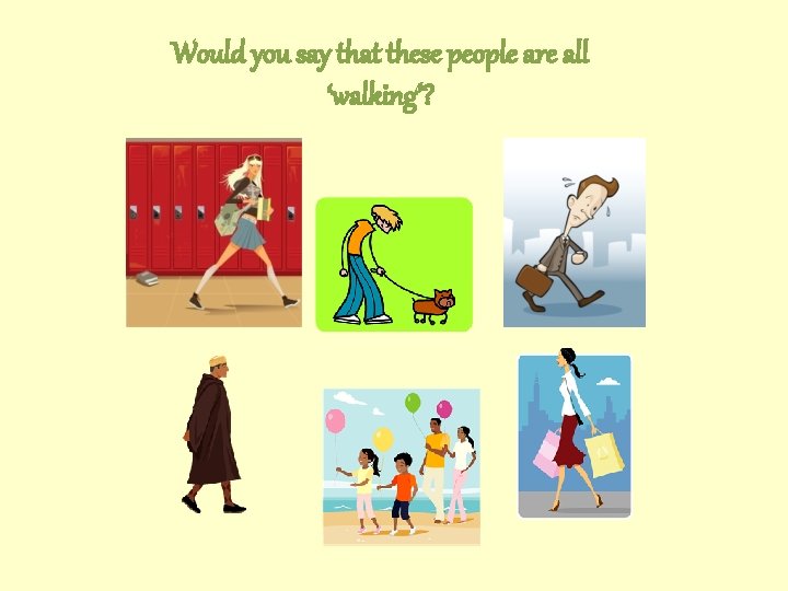 Would you say that these people are all ‘walking’? 