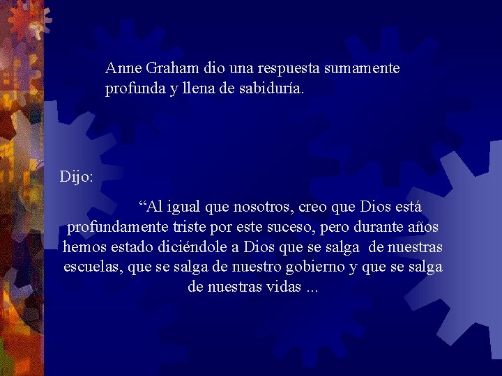 Anne Graham dio una respuesta sumamente profunda y llena de sabiduría. Dijo: “Al igual