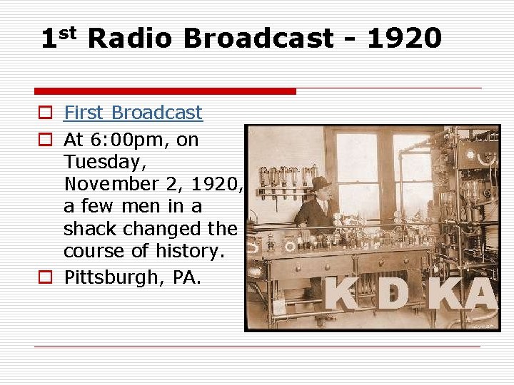 1 st Radio Broadcast - 1920 o First Broadcast o At 6: 00 pm,