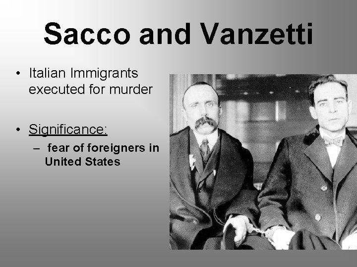 Sacco and Vanzetti • Italian Immigrants executed for murder • Significance: – fear of
