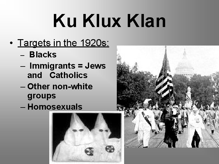 Ku Klux Klan • Targets in the 1920 s: – Blacks – Immigrants =