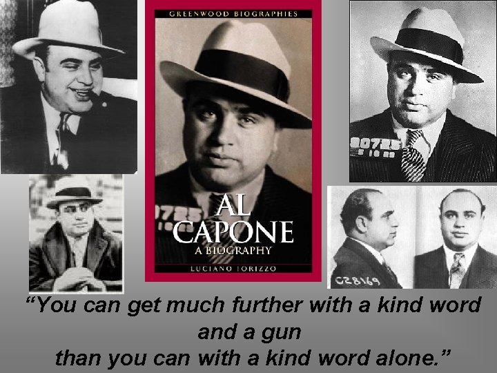 “You can get much further with a kind word and a gun than you