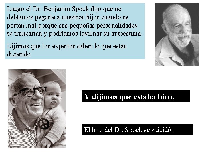 Luego el Dr. Benjamín Spock dijo que no debíamos pegarle a nuestros hijos cuando