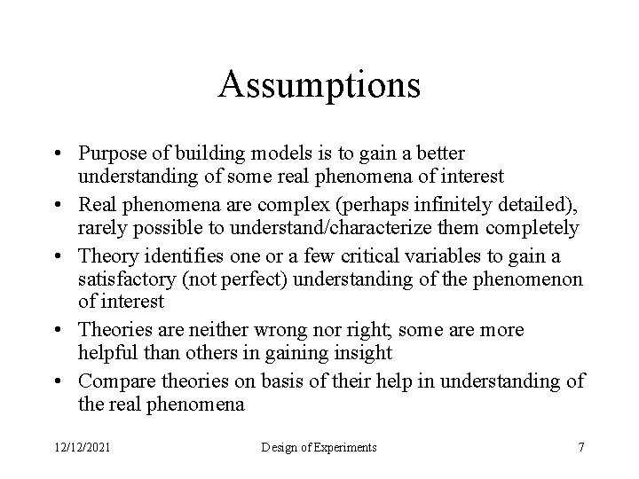 Assumptions • Purpose of building models is to gain a better understanding of some