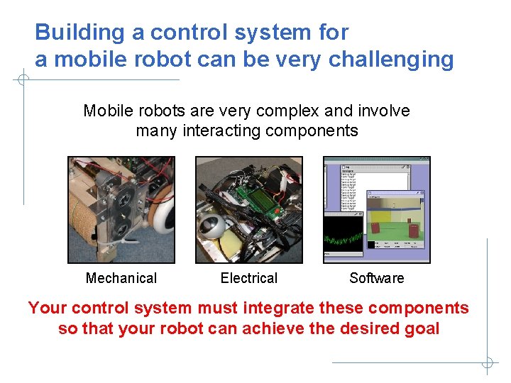 Building a control system for a mobile robot can be very challenging Mobile robots