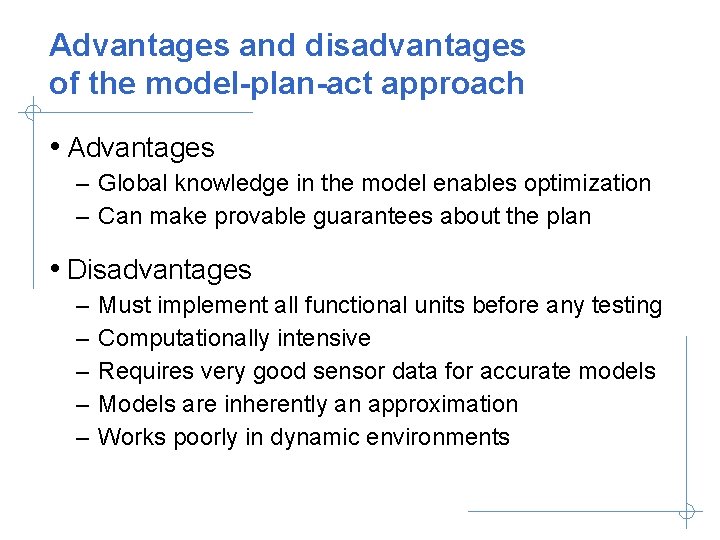 Advantages and disadvantages of the model-plan-act approach • Advantages – Global knowledge in the
