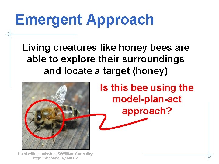 Emergent Approach Living creatures like honey bees are able to explore their surroundings and