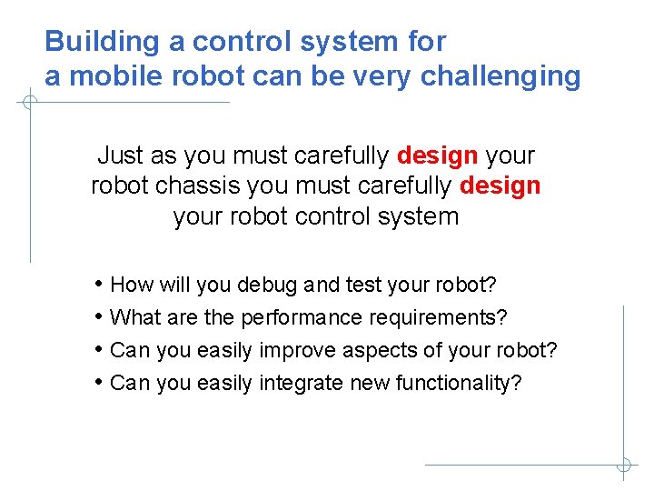 Building a control system for a mobile robot can be very challenging Just as