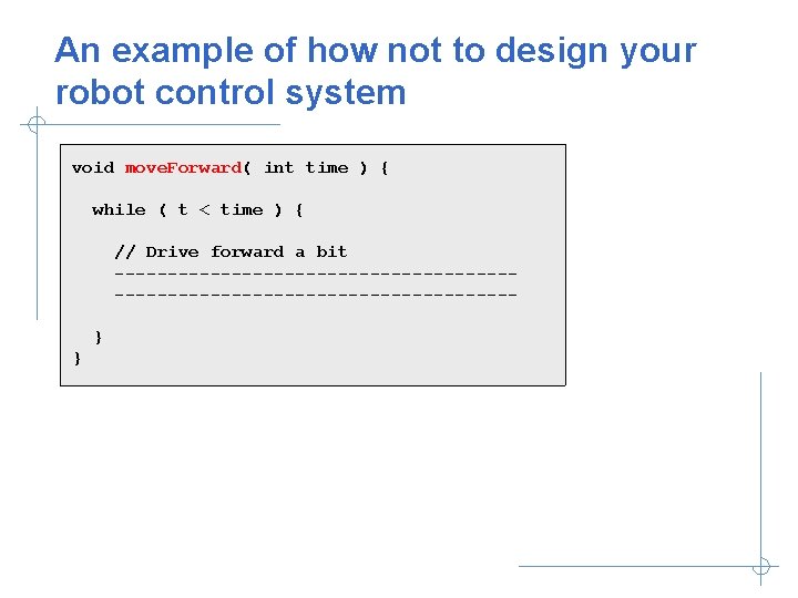 An example of how not to design your robot control system void move. Forward(