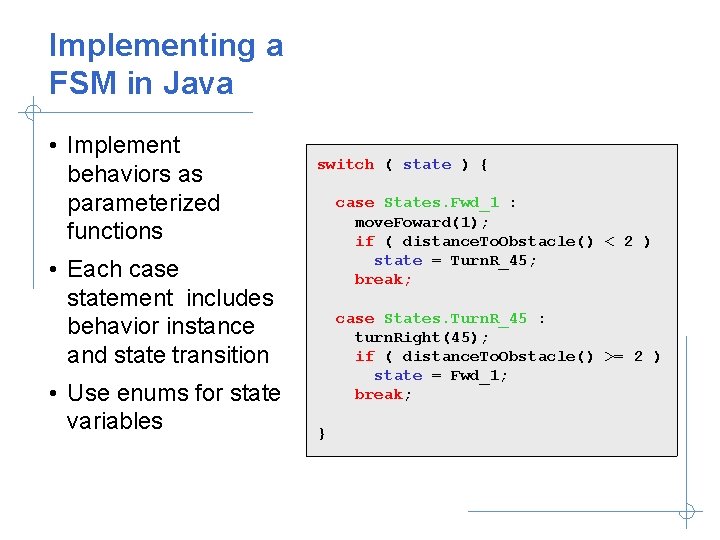 Implementing a FSM in Java • Implement behaviors as parameterized functions switch ( state