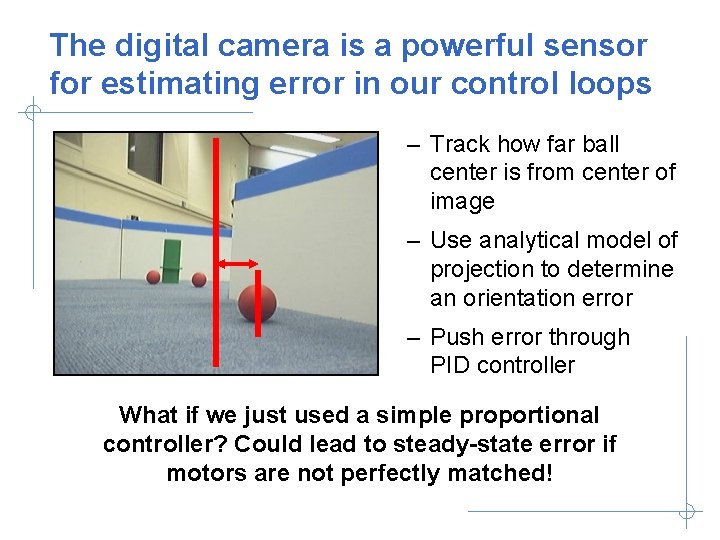 The digital camera is a powerful sensor for estimating error in our control loops