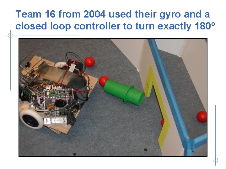 Team 16 from 2004 used their gyro and a closed loop controller to turn