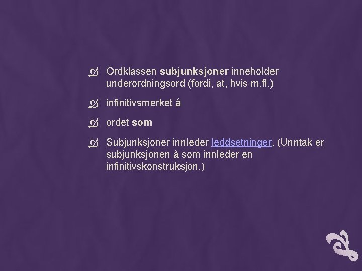  Ordklassen subjunksjoner inneholder underordningsord (fordi, at, hvis m. fl. ) infinitivsmerket å ordet