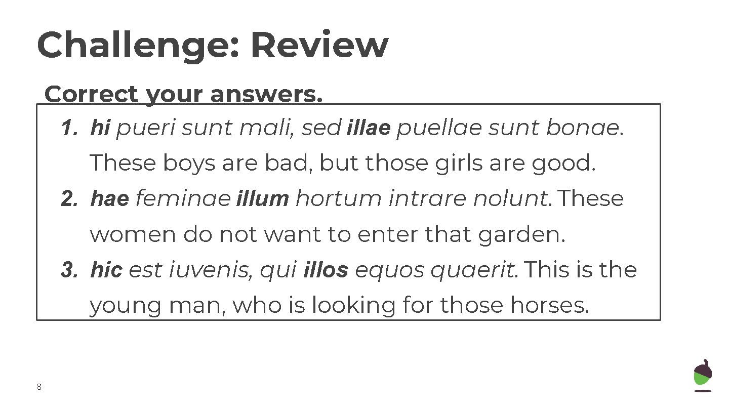 Challenge: Review Correct your answers. 1. hi pueri sunt mali, sed illae puellae sunt