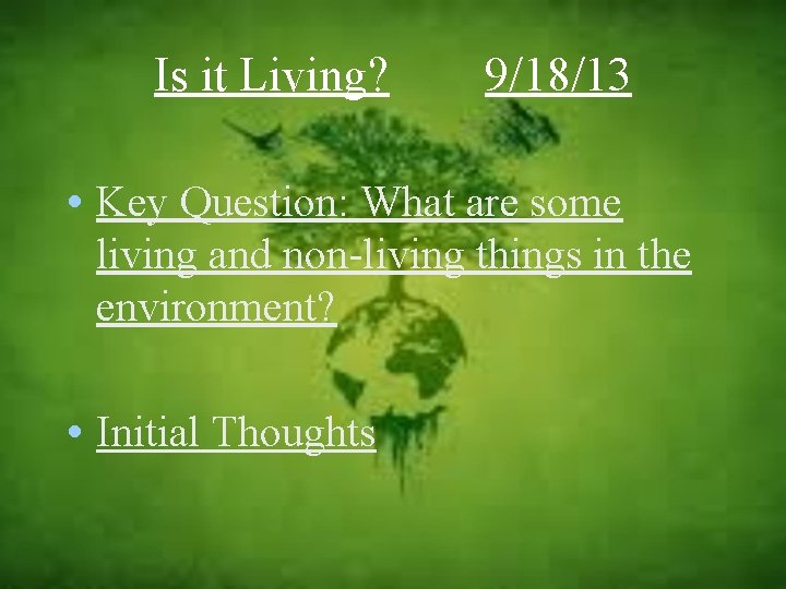 Is it Living? 9/18/13 • Key Question: What are some living and non-living things