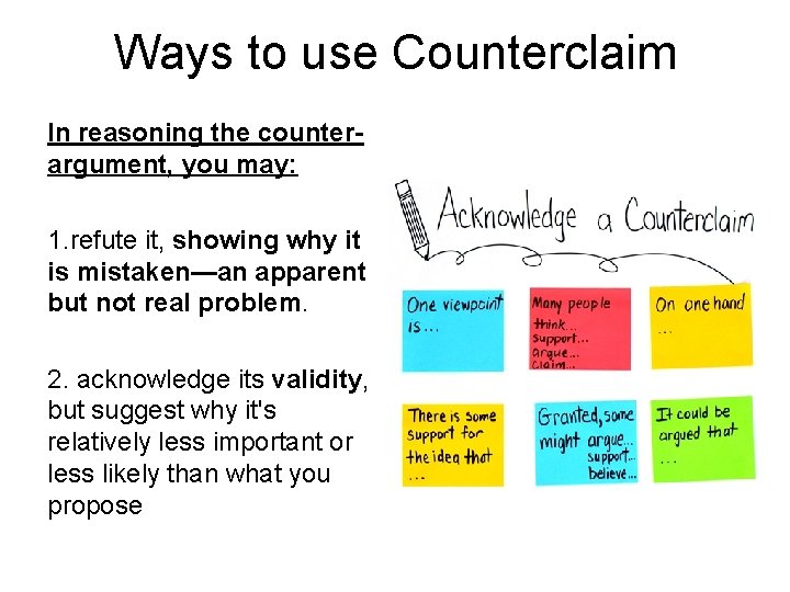 Ways to use Counterclaim In reasoning the counterargument, you may: 1. refute it, showing