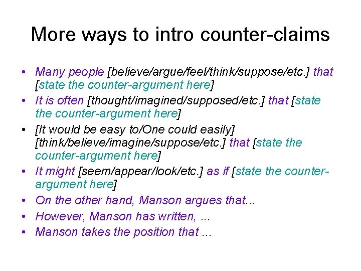More ways to intro counter-claims • Many people [believe/argue/feel/think/suppose/etc. ] that [state the counter-argument