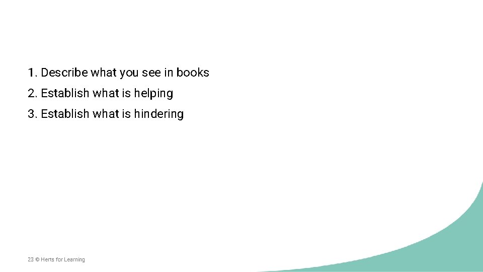 1. Describe what you see in books 2. Establish what is helping 3. Establish