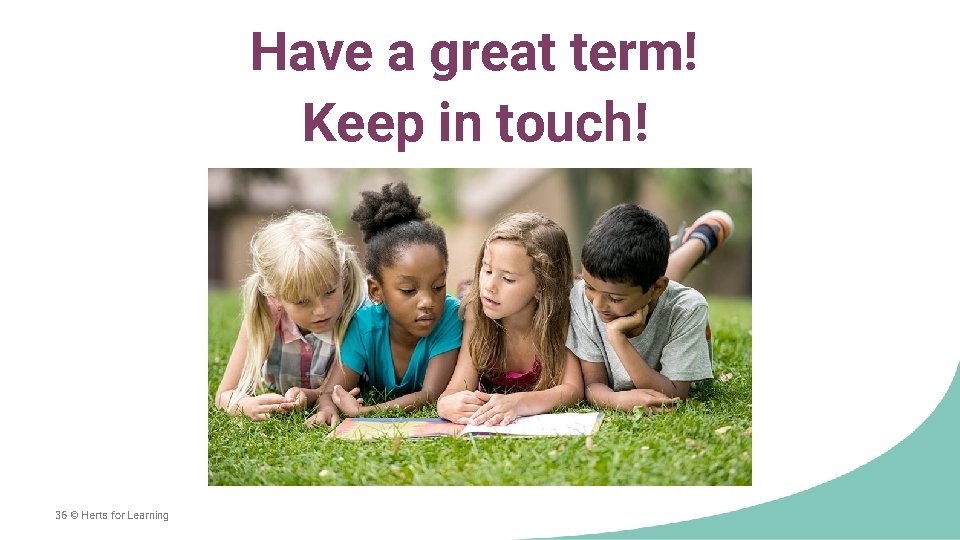 Have a great term! Keep in touch! 36 © Herts for Learning 