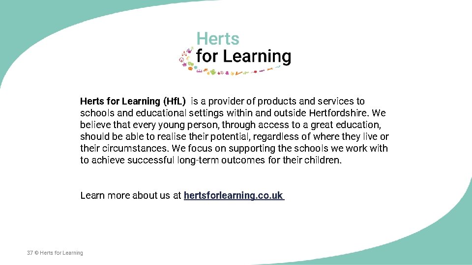 Herts for Learning (Hf. L) is a provider of products and services to schools