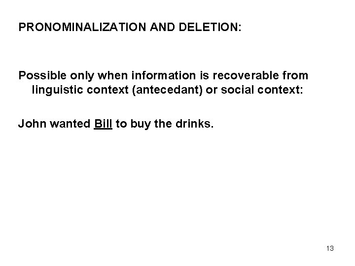 PRONOMINALIZATION AND DELETION: Possible only when information is recoverable from linguistic context (antecedant) or