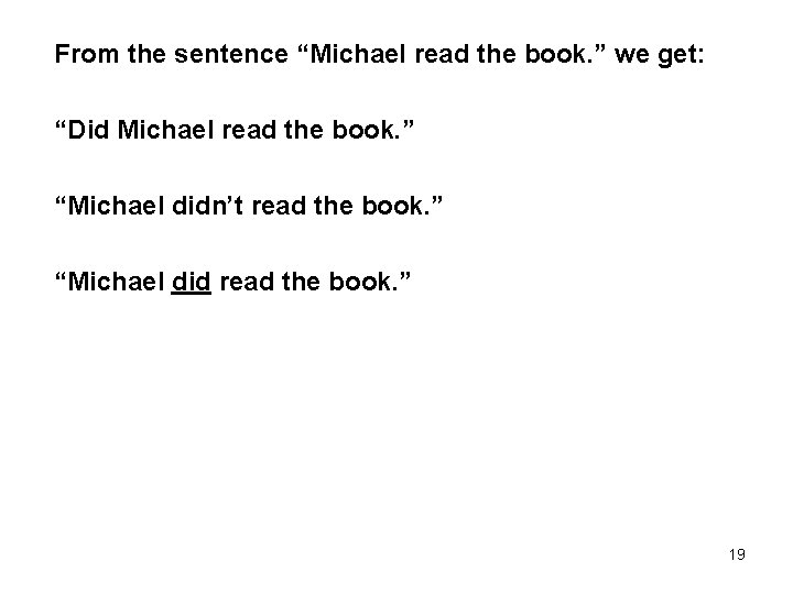 From the sentence “Michael read the book. ” we get: “Did Michael read the