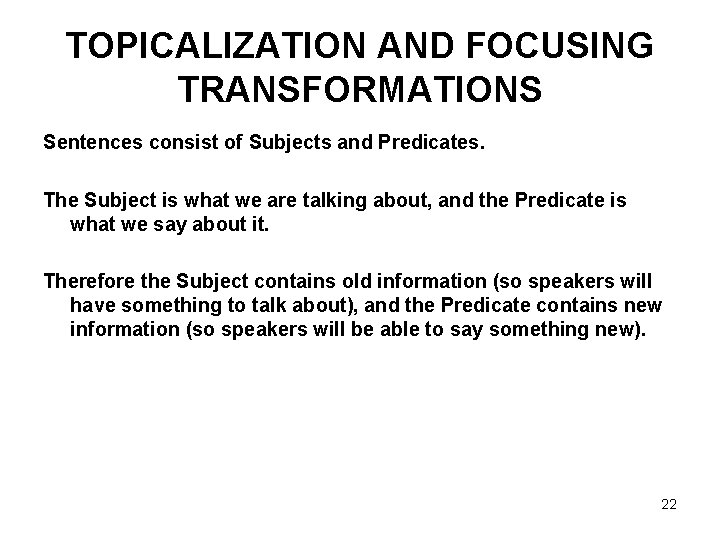 TOPICALIZATION AND FOCUSING TRANSFORMATIONS Sentences consist of Subjects and Predicates. The Subject is what