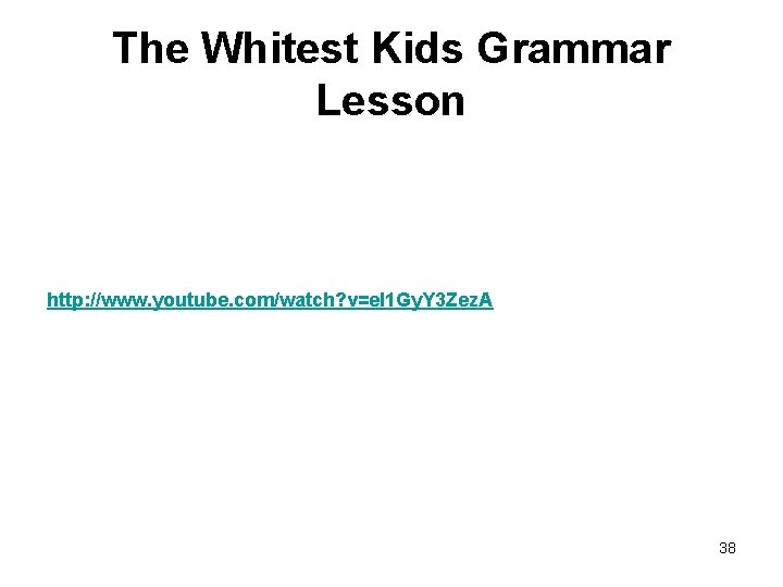 The Whitest Kids Grammar Lesson http: //www. youtube. com/watch? v=el 1 Gy. Y 3