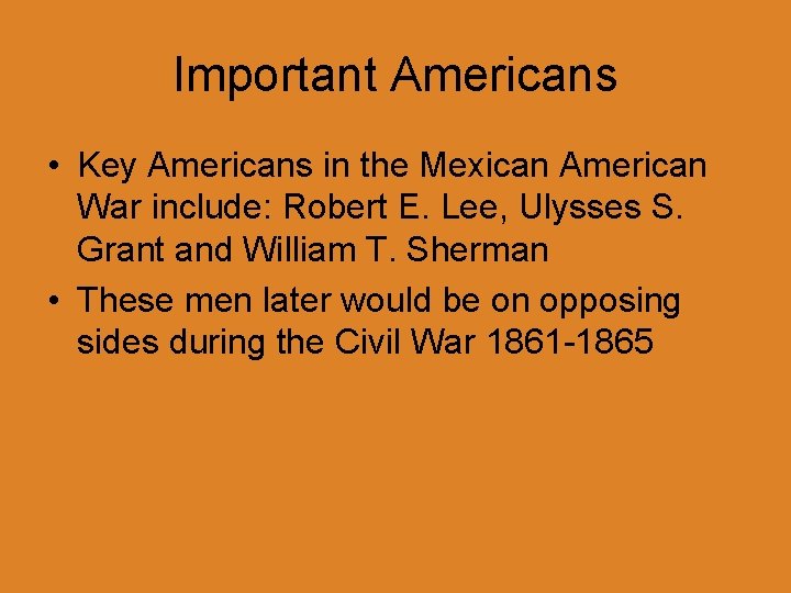 Important Americans • Key Americans in the Mexican American War include: Robert E. Lee,