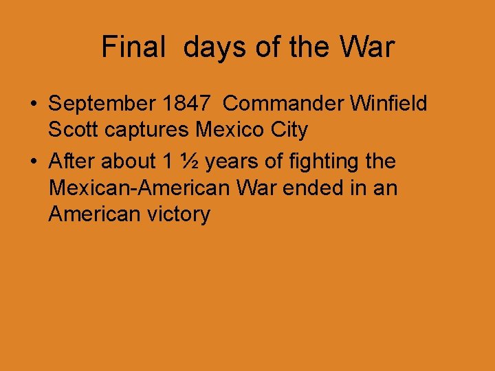 Final days of the War • September 1847 Commander Winfield Scott captures Mexico City