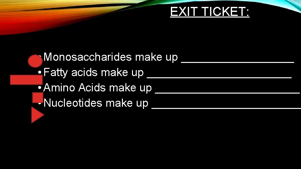 EXIT TICKET: • Monosaccharides make up _________ • Fatty acids make up ____________ •