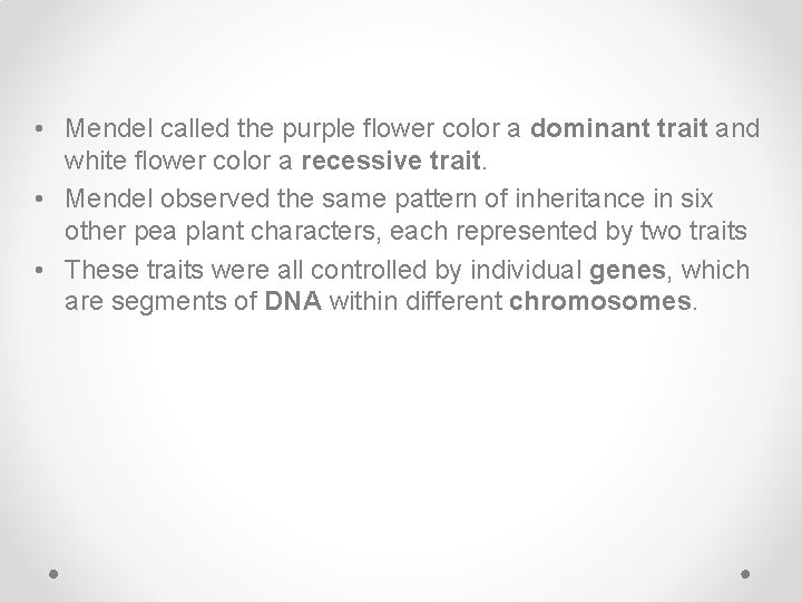  • Mendel called the purple flower color a dominant trait and white flower