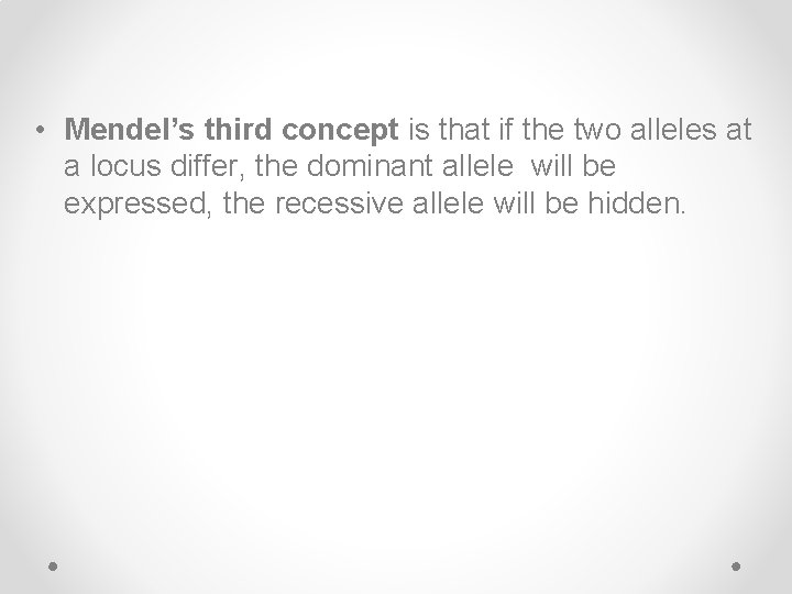  • Mendel’s third concept is that if the two alleles at a locus