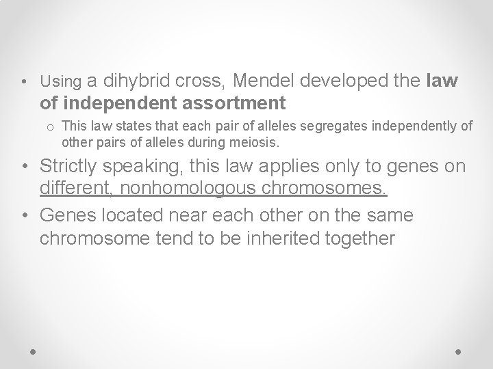  • Using a dihybrid cross, Mendel developed the law of independent assortment o