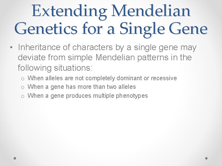 Extending Mendelian Genetics for a Single Gene • Inheritance of characters by a single