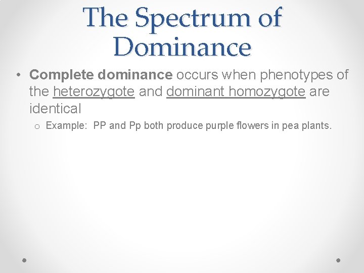 The Spectrum of Dominance • Complete dominance occurs when phenotypes of the heterozygote and