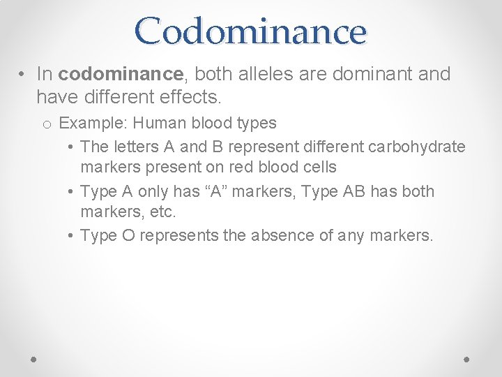 Codominance • In codominance, both alleles are dominant and have different effects. o Example: