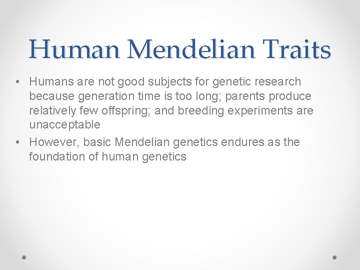 Human Mendelian Traits • Humans are not good subjects for genetic research because generation