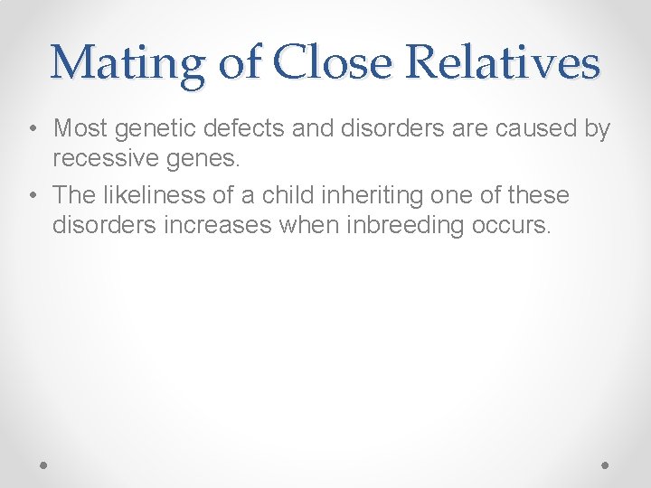 Mating of Close Relatives • Most genetic defects and disorders are caused by recessive