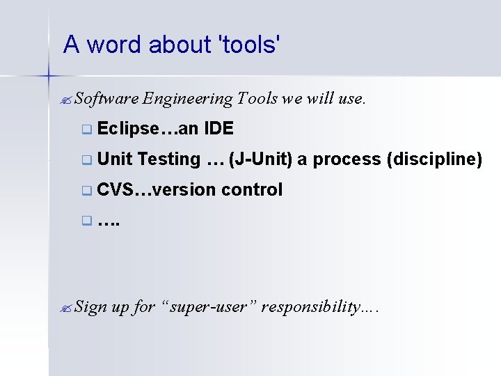 A word about 'tools' ? Software Engineering Tools we will use. q Eclipse…an IDE
