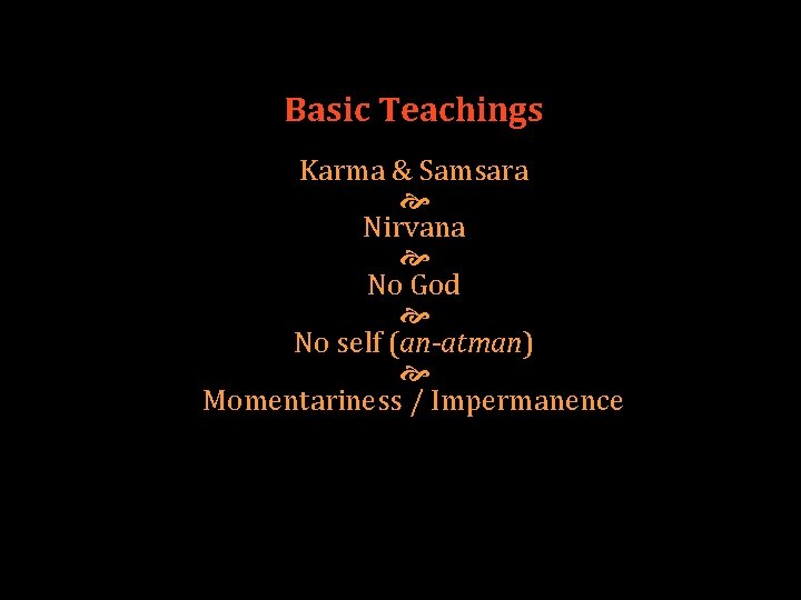 Basic Teachings Karma & Samsara Nirvana No God No self (an-atman) Momentariness / Impermanence