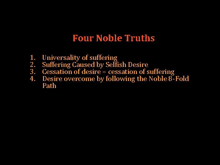 Four Noble Truths 1. 2. 3. 4. Universality of suffering Suffering Caused by Selfish