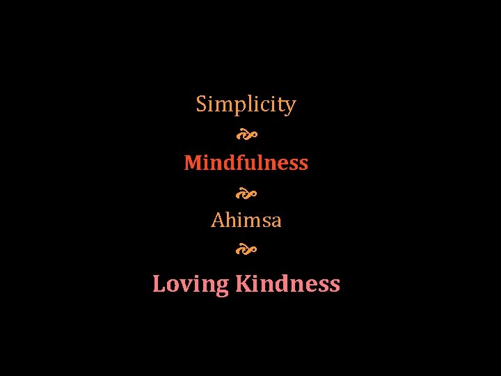 Simplicity Mindfulness Ahimsa Loving Kindness 